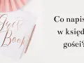 Co wpisać do księgi gości? Inspiracje na niezapomniane życzenia