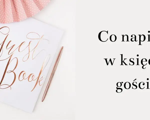 Co wpisać do księgi gości? Inspiracje na niezapomniane życzenia